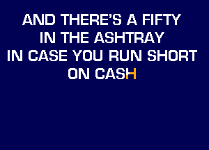 AND THERE'S A FIFTY
IN THE ASHTRAY
IN CASE YOU RUN SHORT
0N CASH