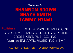 Written Byi

EMI BLACKWDDD MUSIC, INC,
SHAYE SMITH MUSIC, BLUE OVAL MUSIC
CROSS KEYS PUB. CD, IND,
Eadm. by EMI APRIL MUSIC, INC.) EBMIJ

ALL RIGHTS RESERVED. USED BY PERMISSION.