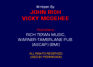 Written By

RICH TEXAN MUSIC.
WARNER-TAMEFILANE PUB.
WSBAPJ IBMIJ

ALL RIGHTS RESERVED
USED BY PERMISSION