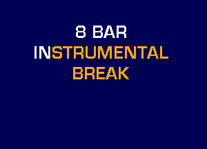8 BAR
INSTRUMENTAL
BREAK