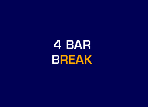 4 BAR
BREAK