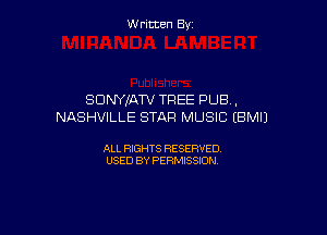 Written By

SDNYJATV TREE PUB ,
NASHVILLE STAR MUSIC EBMIJ

ALL RIGHTS RESERVED
USED BY PERMISSION