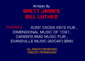 Written Byi

SONY CROSS KEYS PUB,
DIMENSIONAL MUSIC OF 1091,
CAREERS BMG MUSIC PUB,
EVANSVILLE MUSIC IASCAPJ EBMIJ

ALL RIGHTS RESERVED.
USED BY PERMISSION.