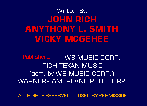 W ritten Byz

WB MUSIC CORP,
RICH TEXAN MUSIC
(adm byWB MUSIC CORD J.
WARNER-TAMERLANE PUB CORP

ALL RIGHTS RESERVED. USED BY PERMISSION
