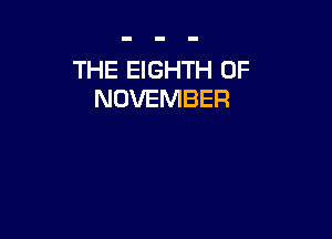 THE EIGHTH 0F
NOVEMBER