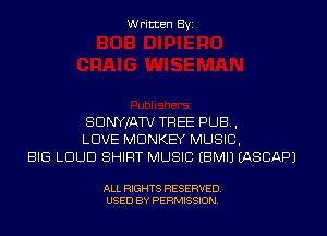 Written Byi

SDNYJATV TREE PUB,
LOVE MONKEY MUSIC,
BIG LOUD SHIRT MUSIC EBMIJ IASCAPJ

ALL RIGHTS RESERVED.
USED BY PERMISSION.