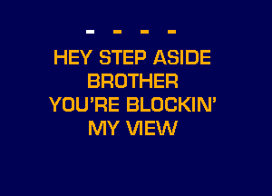 HEY STEP ASIDE
BROTHER

YOU'RE BLOCKIN'
MY VIEW