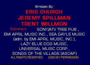 Written Byi

SDNYJATV TREE PUB,
EMI APRIL MUSIC INC, SEA GAYLE MUSIC
Eadm. by EMI APRIL MUSIC, INC).
LAZY BLUE DDS MUSIC,
UNIVERSAL MUSIC CORP,

SONGS OF THE VILLAGE EASCAPJ
ALL RIGHTS RESERVED. USED BY PERMISSION.