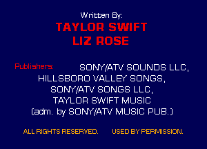 Written Byi

SDNYJATV SOUNDS LLB,
HILLSBDRD VALLEY SONGS,
SDNYJATV SONGS LLB,
TAYLOR SWIFT MUSIC
Eadm. by SDNYJATV MUSIC PUB.)

ALL RIGHTS RESERVED. USED BY PERMISSION.