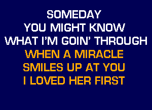 SOMEDAY
YOU MIGHT KNOW
WHAT I'M GOIN' THROUGH
WHEN A MIRACLE
SMILES UP AT YOU
I LOVED HER FIRST