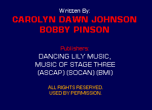 Written By

DANCING LILY MUSIC,
MUSIC OF STAGE THREE
(ASCAPJ ESDCANJ IBMIJ

ALL RIGHTS RESERVED
USED BY PERMISSION