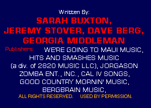 Written Byi

WE'RE GOING TO MAUI MUSIC,
HITS AND SMASHES MUSIC
Ea div. Of 2820 MUSIC LLCJ. JDRGASDN
ZDMBA ENT., IND, CAL IV SONGS,
GDDD COUNTRY MDRNIN' MUSIC,

BERGBRAIN MUSIC,
ALL RIGHTS RESERVED. USED BY PERMISSION.