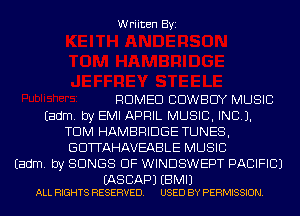 Wriiten Byi

ROMEO COWBOY MUSIC
Eadm. by EMI APRIL MUSIC, INC).
TDM HAMBRIDGE TUNES,
GDTTAHAVEABLE MUSIC
Eadm. by SONGS OF WINDSWEPT PACIFIC)

(AS BAP) EBMIJ
ALL RIGHTS RESERVED. USED BY PERMISSION.