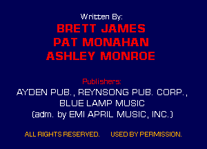 Written Byi

AYDEN PUB, REYNSDNG PUB. CORP,
BLUE LAMP MUSIC
Eadm. by EMI APRIL MUSIC, INC.)

ALL RIGHTS RESERVED. USED BY PERMISSION.