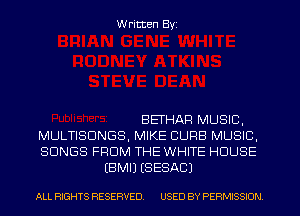 W ritten Byz

BETHAR MUSIC,
MULTISDNGS, MIKE CURB MUSIC.
SONGS FROM THE WHITE HOUSE
(BMIJ (SESACJ

ALL RIGHTS RESERVED. USED BY PERMISSION