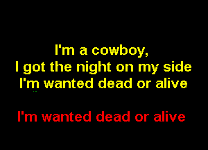 I'm a cowboy,
I got the night on my side
I'm wanted dead or alive

I'm wanted dead or alive