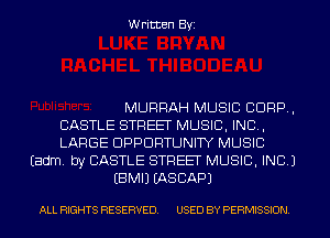 Written Byi

MURRAH MUSIC CORP,
CASTLE STREET MUSIC, INC,
LARGE OPPORTUNITY MUSIC
Eadm. by CASTLE STREET MUSIC, INC.)
EBMIJ IASCAPJ

ALL RIGHTS RESERVED. USED BY PERMISSION.