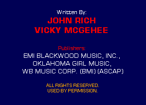 Written Byz

EMI BLACKWCICID MUSIC, INC,
OKLAHOMA GIRL MUSIC,
WB MUSIC CORP. (BMIJ (ASCAPJ

ALL RIGHTS RESERVED
USED BY PERMISSION