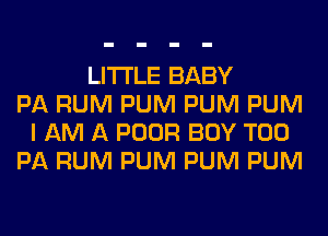 LITI'LE BABY
PA RUM PUM PUM PUM
I AM A POOR BOY T00
PA RUM PUM PUM PUM