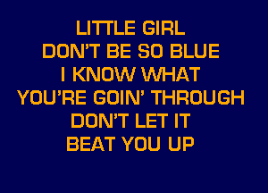 LITI'LE GIRL
DON'T BE 80 BLUE
I KNOW WHAT
YOU'RE GOIN' THROUGH
DON'T LET IT
BEAT YOU UP