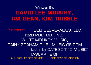 Written Byi

DLD DESPERADDS, LLB,
NED PUB. CD, IND,
WHITE MONKEY MUSIC,
RAINY GRAHAM PUB, MUSIC OF RPM
Eadm. by CATEGORY 5 MUSIC)

(AS BAP) EBMIJ
ALL RIGHTS RESERVED. USED BY PERMISSION.