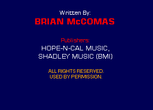 W ritcen By

HCIPE-N-CAL MUSIC,

SHADLEY MUSIC (BMIJ

ALL RIGHTS RESERVED
USED BY PERMISSION