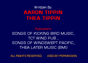 W ritten Byz

SONGS OF KICKING BIRD MUSIC,
TCT WIND PUB,
SONGS OF WINDSWEPT PACIFIC.
THEA LATER MUSIC EBMIJ

ALL RIGHTS RESERVED. USED BY PERMISSION