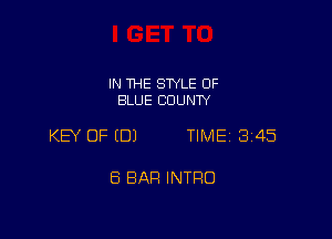 IN THE STYLE 0F
BLUE COUNTY

KEY OF (DJ TIME 345

8 BAH INTRO