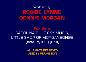 W ritten Byz

CAROLINA BLUE SKY MUSIC,
LITTLE SHOP DF MDRGANSDNGS
(adm, by ICE) (BMIJ

ALL RIGHTS RESERVED.
USED BY PERMISSION