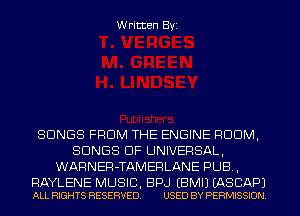Written Byi

SONGS FROM THE ENGINE RDDM,
SONGS OF UNIVERSAL,
WARNER-TAMERLANE PUB,

RAYLENE MUSIC, BPJ EBMIJ EASCAPJ
ALL RIGHTS RESERVED. USED BY PERMISSION.
