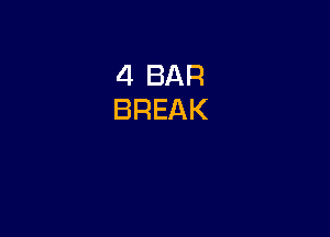 4 BAR
BREAK