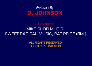 Written Byi

MIKE CURB MUSIC,
SWEET RADICAL MUSIC, PAT PRICE EBMIJ

ALL RIGHTS RESERVED.
USED BY PERMISSION.