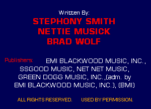 Written Byi

EMI BLACKWDDD MUSIC, INC,
SSGDDD MUSIC, NET NET MUSIC,
GREEN DDGG MUSIC, INC..Eadm. by
EMI BLACKWDDD MUSIC, INC). EBMIJ

ALL RIGHTS RESERVED. USED BY PERMISSION.