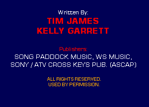 Written Byi

SONG PADDDCK MUSIC, W8 MUSIC,
SDNYJATV CROSS KEYS PUB. IASCAPJ

ALL RIGHTS RESERVED.
USED BY PERMISSION.