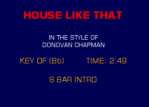 IN THE STYLE OF
DONOVAN CHAPMAN

KEY OF IBbJ TIME12i4Q

8 BAR INTRO