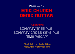 Written By

SDNYIATV TREE PUB ,
SDNYIATV CROSS K88 PUB.
EBMIJ IASCAPJ

ALL RIGHTS RESERVED
USED BY PERMSSDN