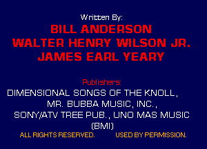 Written Byi

DIMENSIONAL SONGS OF THE KNOLL,
MR. BUBBA MUSIC, INC,
SDNYJATV TREE PUB, UND MAS MUSIC

EBMIJ
ALL RIGHTS RESERVED. USED BY PERMISSION.