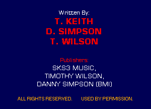 W ritten Byz

SKSB MUSIC,
TIMOTHY WILSON,
DANNY SIMPSON EBMIJ

ALL RIGHTS RESERVED. USED BY PERMISSION