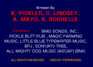 Written Byi

BMG SONGS, IND,
PICKLE BUTT PUB, MAGIC FARMING
MUSIC, LITTLE BLUE TYPE'WRITER MUSIC,
BPJ, SDNYJATV TREE,
ALL MIGHTY DDS MUSIC IASCAPJ EBMIJ

ALL RIGHTS RESERVED. USED BY PERMISSION.