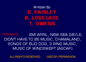 Written Byi

EMI APRIL, NEW SEA GAYLE,
DIDNT HAVE TO BE MUSIC, CHAMALAND,
SONGS OF BUD DDS, 3 RING MUSIC,
MUSIC OF WINDSWEPT IASCAPJ

ALL RIGHTS RESERVED. USED BY PERMISSION.