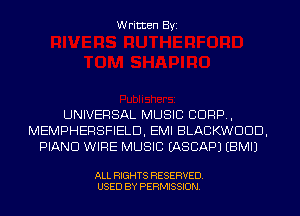 Written Byi

UNIVERSAL MUSIC C1099,
MEMPHERSFIELD, EMI BLACKWDDD,
PIANO WIRE MUSIC IASCAPJ EBMIJ

ALL RIGHTS RESERVED.
USED BY PERMISSION.
