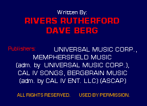 Written Byi

UNIVERSAL MUSIC CORP,
MEMPHERSFIELD MUSIC
Eadm. by UNIVERSAL MUSIC CORP).
CAL IV SONGS, BERGBRAIN MUSIC
Eadm. by CAL IV ENT. LLCJ IASCAPJ

ALL RIGHTS RESERVED. USED BY PERMISSION.