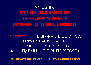 Written Byi

EMI APRIL MUSIC, INC.
Eadm EMI MUSIC PUB.)
ROMEO COWBOY MUSIC
Eadm. By EMI MUSIC PUB.) IASCAPJ

ALL RIGHTS RESERVED. USED BY PERMISSION.