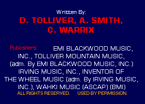 Written Byi

EMI BLACKWDDD MUSIC,
INC, TDLLIVER MOUNTAIN MUSIC,
Eadm. By EMI BLACKWDDD MUSIC, INC.)
IRVING MUSIC, INC, INVENTDR OF
THE WHEEL MUSIC Eadm. By IRVING MUSIC,

INC. 1. WAHKI MUSIC EASCAPJ EBMIJ
ALL RIGHTS RESERVED. USED BY PERMISSION.