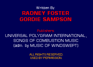 Written Byi

UNIVERSAL PDLYGRAM INTERNATIONAL,
SONGS OF COMBUSTION MUSIC
Eadm. by MUSIC OF WINDSWEPTJ

ALL RIGHTS RESERVED.
USED BY PERMISSION.