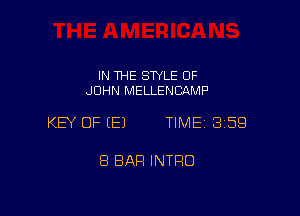 IN THE STYLE OF
JOHN MELLENCAMP

KEY OF (E) TIME 359

8 BAR INTRO