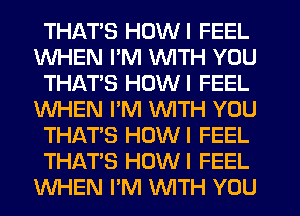 THATS HDWI FEEL
WHEN PM WITH YOU
THATS HOWI FEEL
WHEN I'M WITH YOU
THAT'S HOWI FEEL
THAT'S HOWI FEEL
WHEN I'M WITH YOU