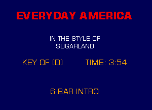 IN THE STYLE 0F
SUGAHLAND

KEY OF EDJ TIME 3154

E5 BAR INTRO