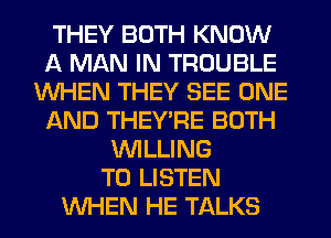THEY BOTH KNOW
A MAN IN TROUBLE
WHEN THEY SEE ONE
AND THEY'RE BOTH
WILLING
TO LISTEN
WHEN HE TALKS