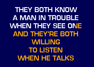 THEY BOTH KNOW
A MAN IN TROUBLE
WHEN THEY SEE ONE
AND THEY'RE BOTH
WILLING
TO LISTEN
WHEN HE TALKS